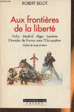 Aux frontières de la liberté- Vichy-Madrid-Alger-Londres, s'évader de France sous l'occupation. Belot Robert