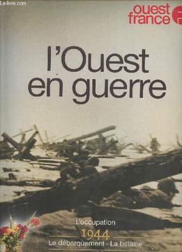 L'ouest en guerre-Sommaire: L'occupation- 1944: le débarquement, la bataille- la renaissance- la mémoire.. Collectif