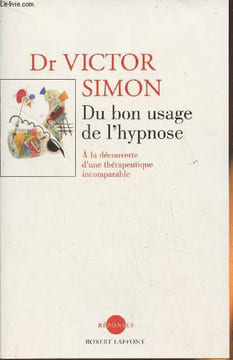 Du bon usage de l'hypnose à la découverte d'une thérapeutique incomparable. Dr Simon Victor