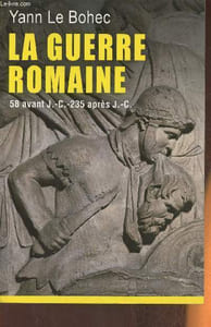La guerre Romaine 58 avant J.-C. - 235 après J.C.