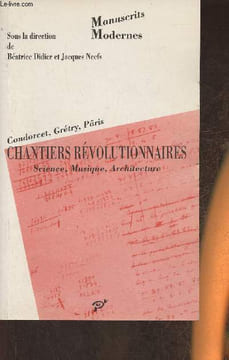 Chantiers révolutionnaires- sciences, musique, architecture- Manuscrits de la Révolution II (Condorcet, Grétry, Pâris). Didier Béatrice, Neefs Jacques
