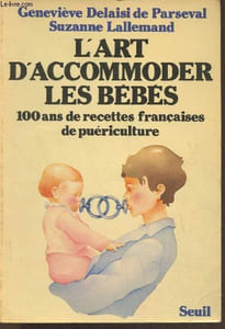 L'art d'accomoder les bébés- 100 ans de recettes Françaises de puériculture