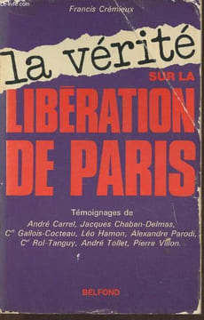 La vérité sur la Libération de Paris. Crémieux Francis