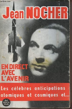 En direct avec l'avenir- Les célèbres anticipations atomiques et cosmiques. Nocher Jean