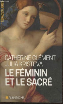 Le féminin et le sacré. Clément Catherine, Kristeva Julia