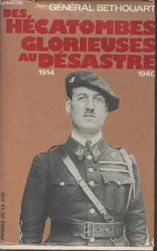 Des hecatombes glorieuses au désastre 1914-1940. Général Bethouart