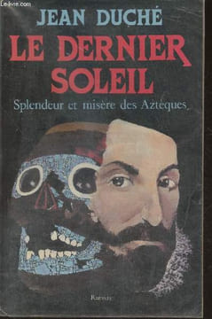 Le dernier Soleil- Splendeur et ruine des Aztèques. Duché Jean