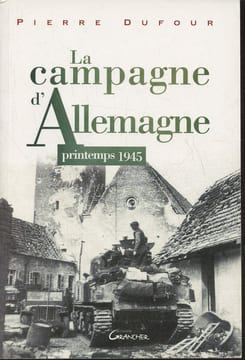 La campagne d'Allemagne- Printemps 1945. Dufour Pierre