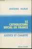Le Catholicisme sociale en France- Justice et Charité. Murat Antoine
