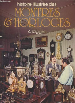 Histoire illustrée des montres & horloges. Jagger C.