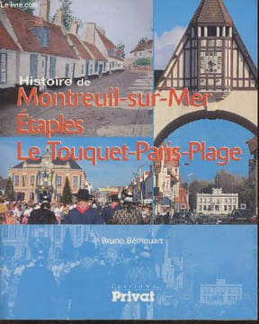 Histoire de Montreuil-sur mer, Etaples, Le Touquet-Paris-Plage- Du Val de Canche à la Côte d'Opale. Béthouart Bruno