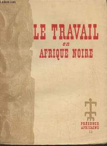 Le travail en Afrique Noire-Sommaire: De l'expansion du travail par Alioune Diop- La population de l'Afrique- Les techniques de fortune dans le travail coutumier des Noirs par Le Dr André Ombredane- La notion du travail en Afrique Noire par J.Cl. Pauvert-