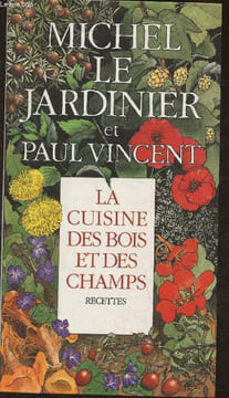 La cuisine des bois et des champs- recettes. Le Jardinier Michel, Vincent Paul