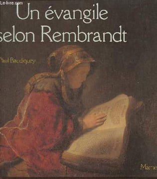 Un évangile selon Rembrandt. Baudiquey Paul