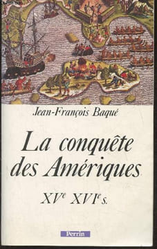 La conquête des amériques XVe-XVIe siècles. Baqué Jean-François