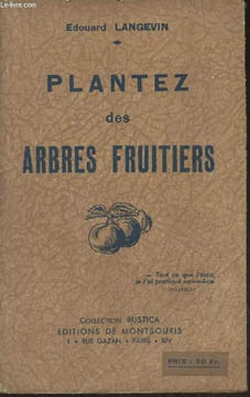Plantez des arbres fruitiers - Création du verger, plantation, culture, description des meilleurs variétés de commerce et d'amateur. Langevin Edouard