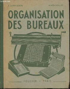 Organisation des bureaux- Installation des bureaux, classement, machines à écrire et à calculer, machines comptables et mécanographie, machines à cartes perforées, matériel pour secrétariat, outillage divers et notions sur l'organisation des entreprises