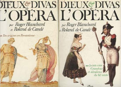 Dieux et divas de l'opéra Tomes I et II des origines à la Malibran + De 1820 à 1850 Grandeur et décadence du bel canto (2 volumes)