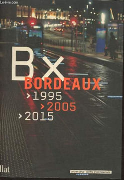 BX , Bordeau 1995-2005-2015-Sommaire: Il faut aimer nos villes par Alain Juppé- Bordeaux entre deux rives, entre deux siècles par Marc Saboya- ...
