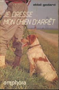 Je dresse mon chien d'arrêt- Traité prtique de dressage