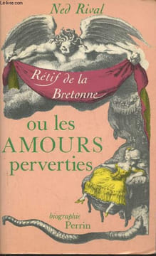 Les amours perverties- Une biographie de Nicolas-Edme Rétif de la Bretonne. Rival Néd