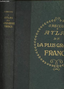Atlas de la plus grande France- Géographique, économique, politique, départemental, colonial