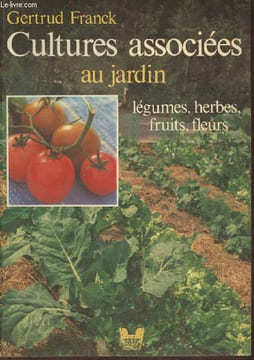 Cultures associées au jardin- Légumes, herbes, fruits, fleurs. Franck Gertrud