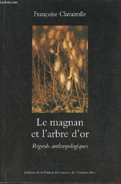 Le magnan et l'arbre d'or- Regards anthropologiques sur la dynamique des savoirs et de la production, Cévennes 1800-1960. Clavairolle Françoise