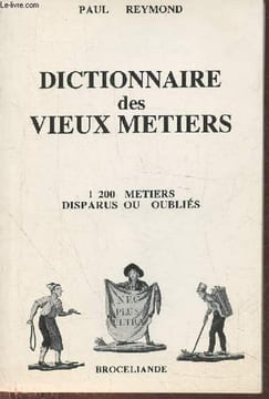 Dictionnaire des vieux métiers - 1200 métiers disparus ou oubliés. Reymond Paul