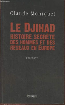 Le Djihad, histoire secrète des hommes et des réseaux en Europe. Moniquet Claude
