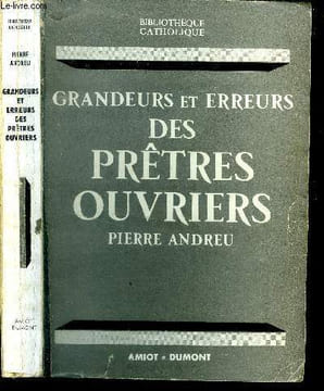 Grandeurs et erreurs des prêtres ouvriers.. Pierre Andreu.