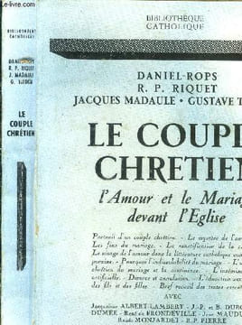 Le couple chrétien. L'amour et le mariage devant l'Eglise.. Rops Daniel, Riquet R. Q., Madaule Jacques....