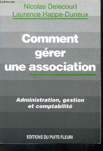 Commnt gérer une association - Administration, gestion, comptabilité