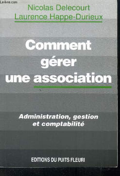 Commnt gérer une association - Administration, gestion, comptabilité. Delecourt Nicolas - Happe-Durieux Laurence