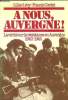 A nous, Auvergne! La vérité sur la résistance en Auvergne 1940-1944. Lévy Gilles - Cordet Francis