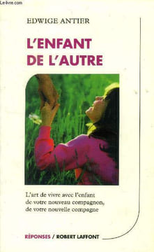 L'enfant de l'autre. L'art de vivre avec l'enfant de votre nouveau compagnon, de votre nouvelle compagne. Antier Edwige