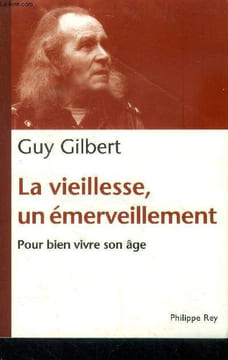 La Vieillesse, un merveillement. Pour bien vivre son ge. Gilbert Guy