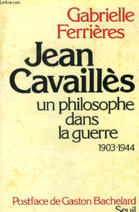 Jean Cavaillès. Un philosophe dans la guerre, 1903-1944