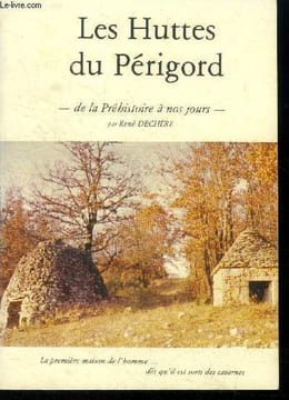 Les Huttes du Périgord : de la Préhistoire à nos jours.. Dechère René