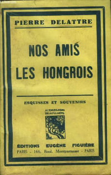Nos amis les hongrois Esquisses et souvenirs.. Delattre Pierre