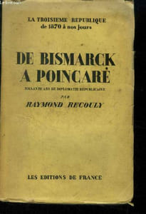 De Bismark à Poincaré, Soixante ans de diplomatie républicaine.Collection 'La Troisième République de 1870 à nos jours