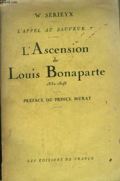 L'appel au sauveur l'ascension de Louis Bonaparte 1832-1848. W.Serieyx
