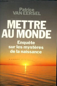 Mettre au monde.Enquête sur les mystères de la naissance