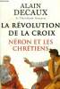 La révolution de la croix . Néron et les chrétiens. Decaux Alain