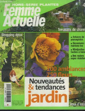 Femme actuelle hors série plantes. Terrasses de charme- 100 ambiances 250 fleurs... - Nouveautés & tendances jardin- Jeux d'eau- Minijardins faciles à ...