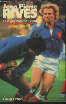 Jean Pierre Rives . Le rugby comme il vient. Beaune Didier