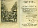 John Bull, ou Londresiana - recueil d'originalités et de singularités anglaises, avec les anecdotes, bons mots, plaisanteries, sarcasmes, et ...