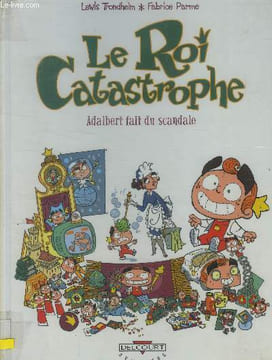 Le roi catastrophe.Adalbert fait du scandale. Parme Fabrice, Trondheim Lewis