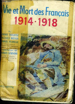 Vie et mort des français 1914 -1918 - simple histoire de la grande guerre. Ducasse andre, meyer jacques, perreux gabriel