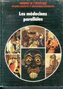 Les medecines paralleles - Presence de l'inexplique, enigmes, mysteres et phenomenes surnaturels
